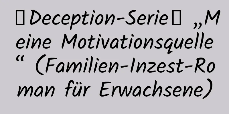 ★Deception-Serie★ „Meine Motivationsquelle“ (Familien-Inzest-Roman für Erwachsene)