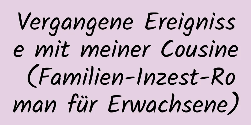 Vergangene Ereignisse mit meiner Cousine (Familien-Inzest-Roman für Erwachsene)