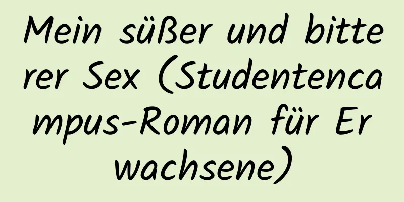 Mein süßer und bitterer Sex (Studentencampus-Roman für Erwachsene)