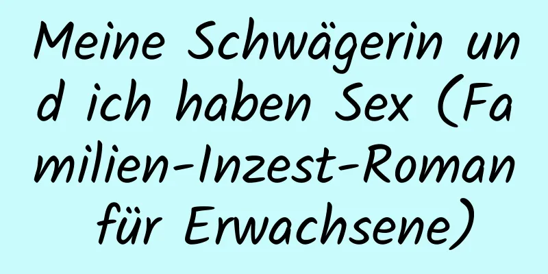 Meine Schwägerin und ich haben Sex (Familien-Inzest-Roman für Erwachsene)