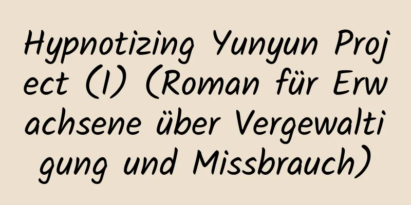 Hypnotizing Yunyun Project (I) (Roman für Erwachsene über Vergewaltigung und Missbrauch)