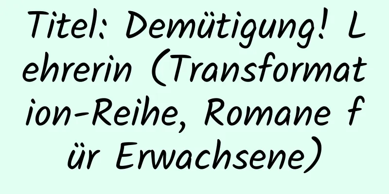 Titel: Demütigung! Lehrerin (Transformation-Reihe, Romane für Erwachsene)