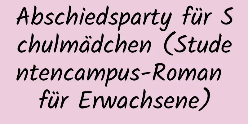 Abschiedsparty für Schulmädchen (Studentencampus-Roman für Erwachsene)