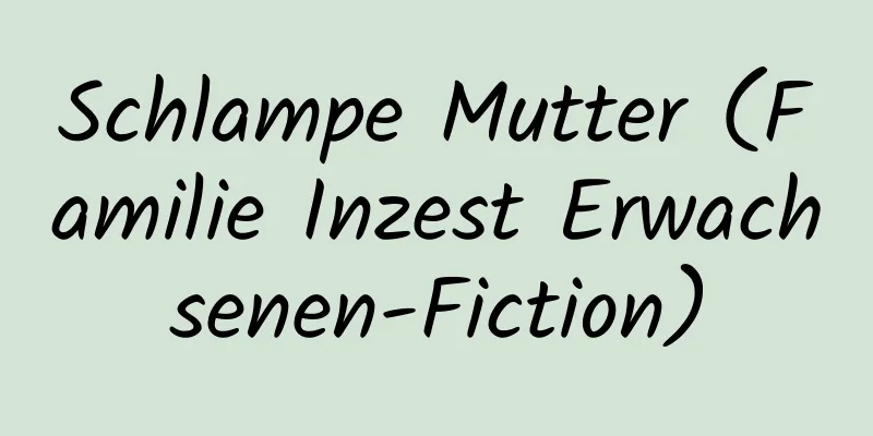 Schlampe Mutter (Familie Inzest Erwachsenen-Fiction)