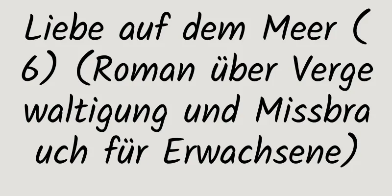 Liebe auf dem Meer (6) (Roman über Vergewaltigung und Missbrauch für Erwachsene)