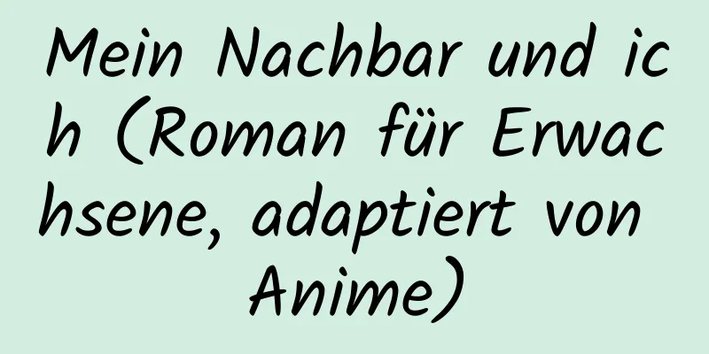 Mein Nachbar und ich (Roman für Erwachsene, adaptiert von Anime)