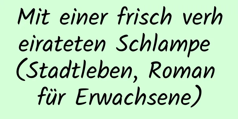 Mit einer frisch verheirateten Schlampe (Stadtleben, Roman für Erwachsene)