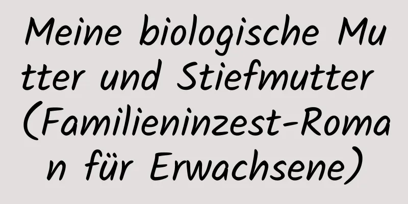 Meine biologische Mutter und Stiefmutter (Familieninzest-Roman für Erwachsene)