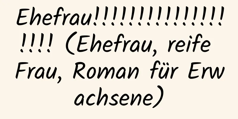 Ehefrau!!!!!!!!!!!!!!!!!!! (Ehefrau, reife Frau, Roman für Erwachsene)