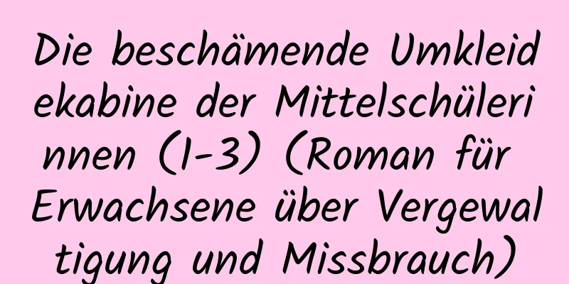 Die beschämende Umkleidekabine der Mittelschülerinnen (1-3) (Roman für Erwachsene über Vergewaltigung und Missbrauch)