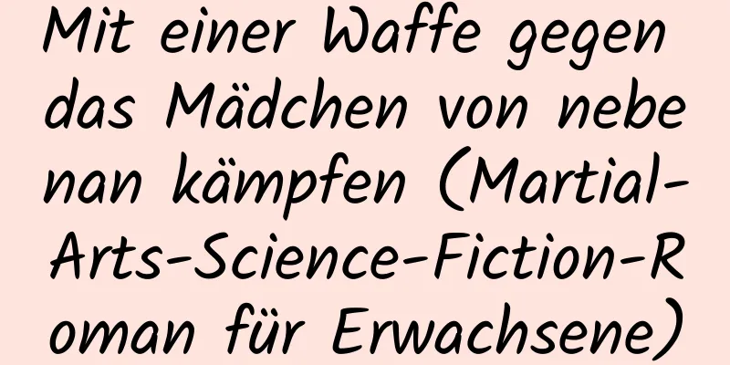 Mit einer Waffe gegen das Mädchen von nebenan kämpfen (Martial-Arts-Science-Fiction-Roman für Erwachsene)