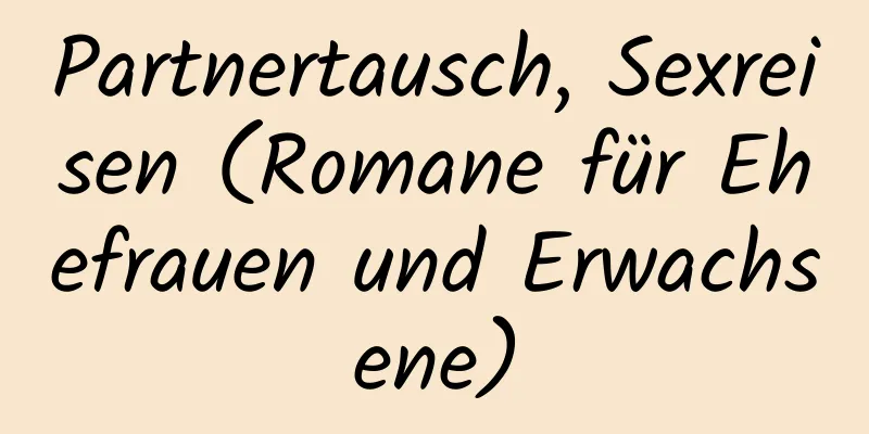 Partnertausch, Sexreisen (Romane für Ehefrauen und Erwachsene)