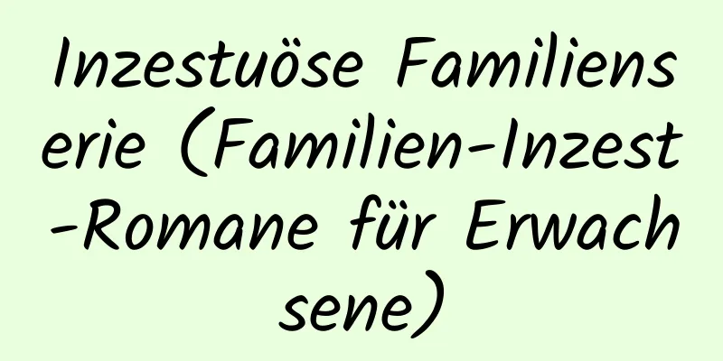 Inzestuöse Familienserie (Familien-Inzest-Romane für Erwachsene)