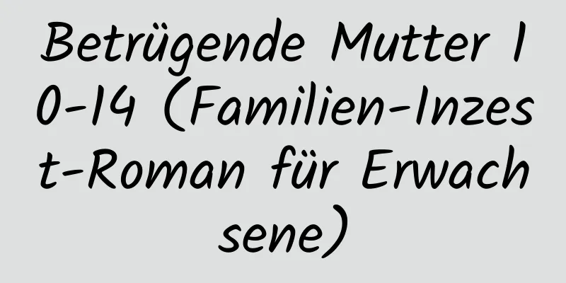 Betrügende Mutter 10-14 (Familien-Inzest-Roman für Erwachsene)