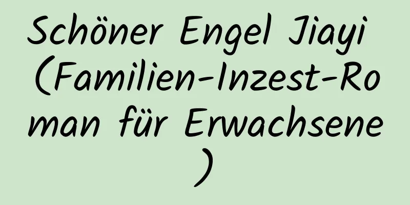 Schöner Engel Jiayi (Familien-Inzest-Roman für Erwachsene)