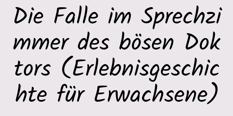 Die Falle im Sprechzimmer des bösen Doktors (Erlebnisgeschichte für Erwachsene)