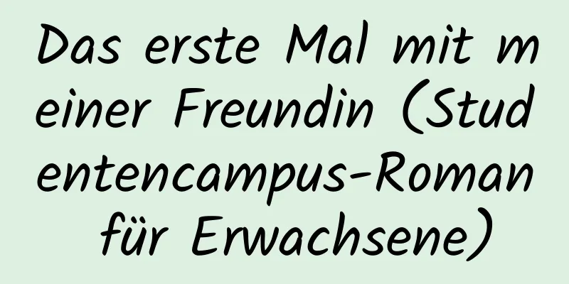 Das erste Mal mit meiner Freundin (Studentencampus-Roman für Erwachsene)