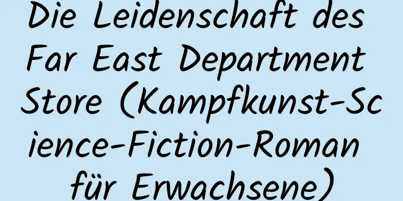 Die Leidenschaft des Far East Department Store (Kampfkunst-Science-Fiction-Roman für Erwachsene)