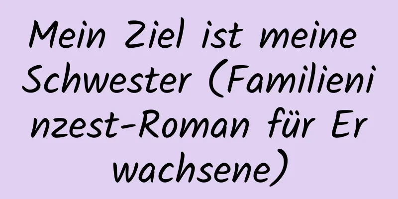 Mein Ziel ist meine Schwester (Familieninzest-Roman für Erwachsene)