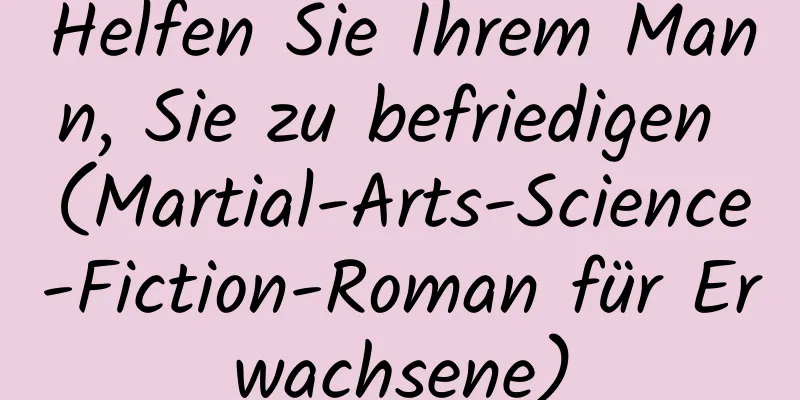 Helfen Sie Ihrem Mann, Sie zu befriedigen (Martial-Arts-Science-Fiction-Roman für Erwachsene)