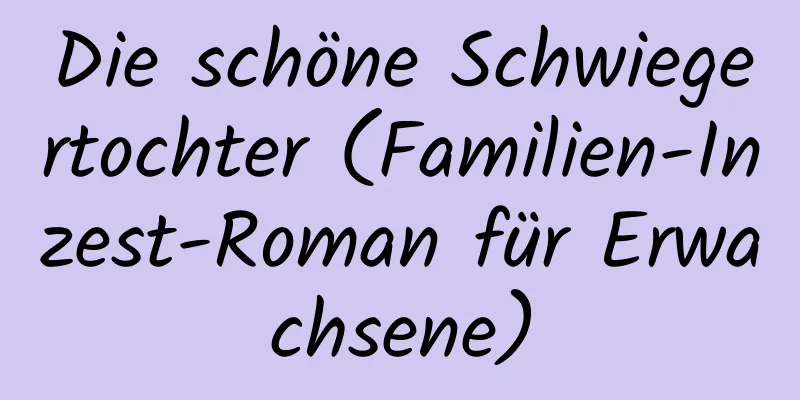 Die schöne Schwiegertochter (Familien-Inzest-Roman für Erwachsene)