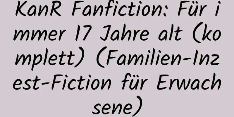 KanR Fanfiction: Für immer 17 Jahre alt (komplett) (Familien-Inzest-Fiction für Erwachsene)