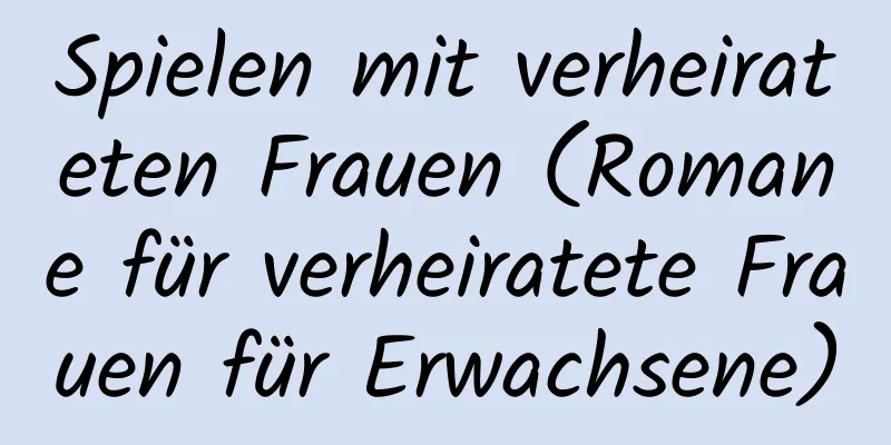 Spielen mit verheirateten Frauen (Romane für verheiratete Frauen für Erwachsene)