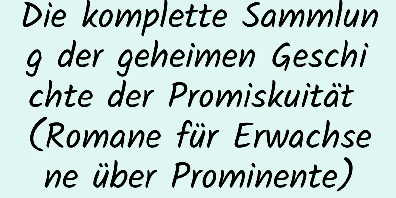 Die komplette Sammlung der geheimen Geschichte der Promiskuität (Romane für Erwachsene über Prominente)