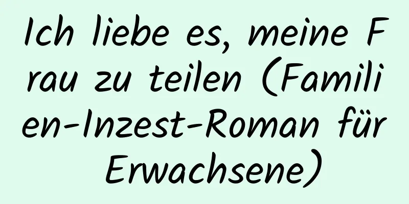 Ich liebe es, meine Frau zu teilen (Familien-Inzest-Roman für Erwachsene)