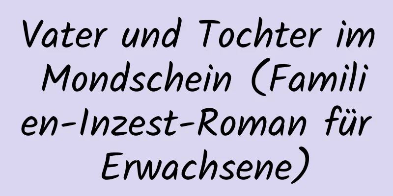 Vater und Tochter im Mondschein (Familien-Inzest-Roman für Erwachsene)