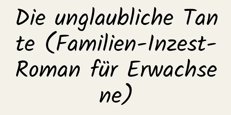 Die unglaubliche Tante (Familien-Inzest-Roman für Erwachsene)