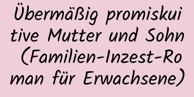 Übermäßig promiskuitive Mutter und Sohn (Familien-Inzest-Roman für Erwachsene)