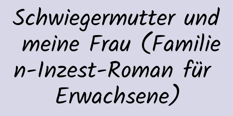 Schwiegermutter und meine Frau (Familien-Inzest-Roman für Erwachsene)