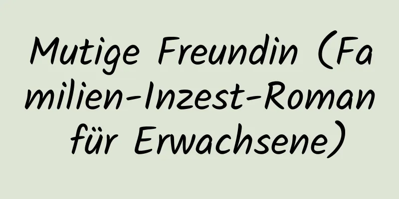 Mutige Freundin (Familien-Inzest-Roman für Erwachsene)