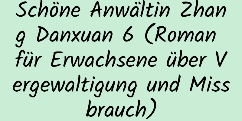 Schöne Anwältin Zhang Danxuan 6 (Roman für Erwachsene über Vergewaltigung und Missbrauch)