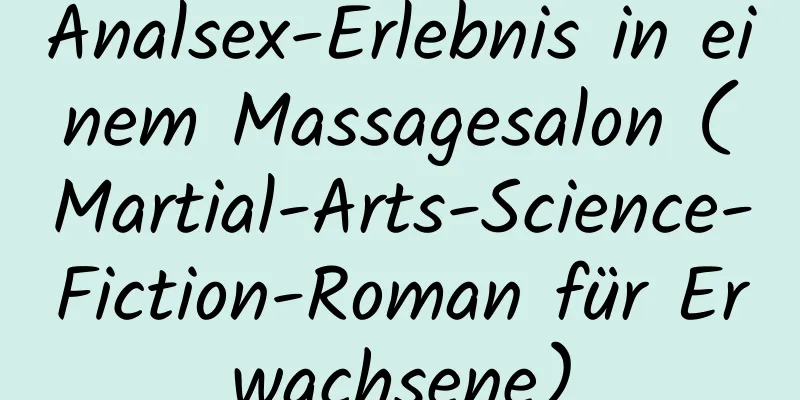 Analsex-Erlebnis in einem Massagesalon (Martial-Arts-Science-Fiction-Roman für Erwachsene)