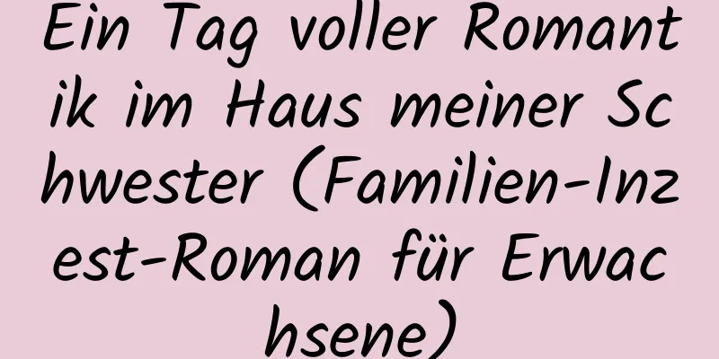 Ein Tag voller Romantik im Haus meiner Schwester (Familien-Inzest-Roman für Erwachsene)