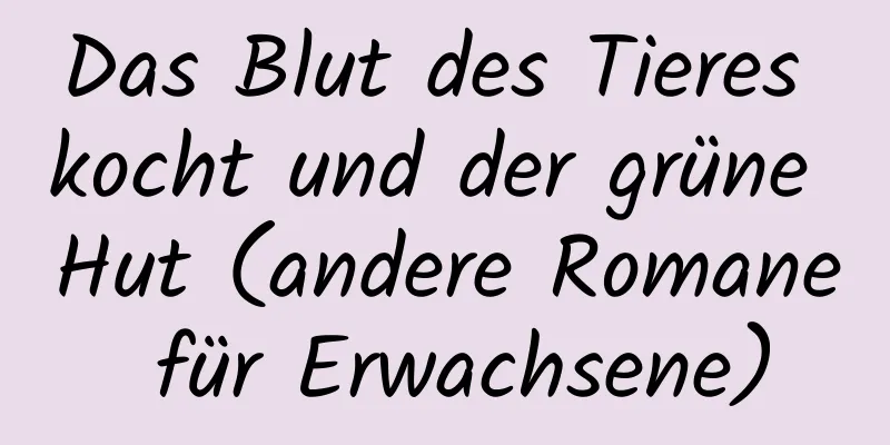 Das Blut des Tieres kocht und der grüne Hut (andere Romane für Erwachsene)