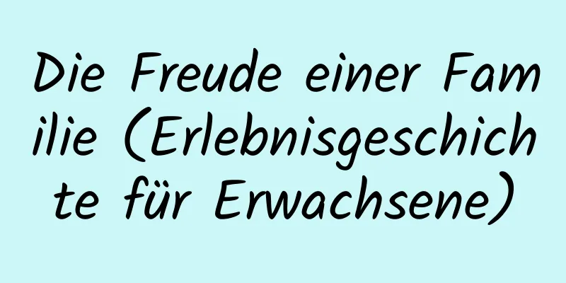 Die Freude einer Familie (Erlebnisgeschichte für Erwachsene)