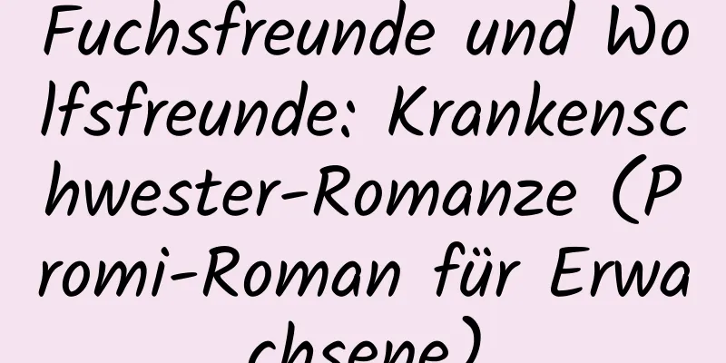 Fuchsfreunde und Wolfsfreunde: Krankenschwester-Romanze (Promi-Roman für Erwachsene)