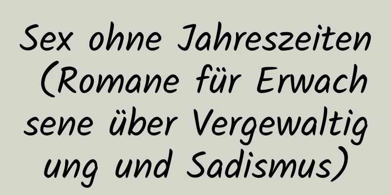 Sex ohne Jahreszeiten (Romane für Erwachsene über Vergewaltigung und Sadismus)