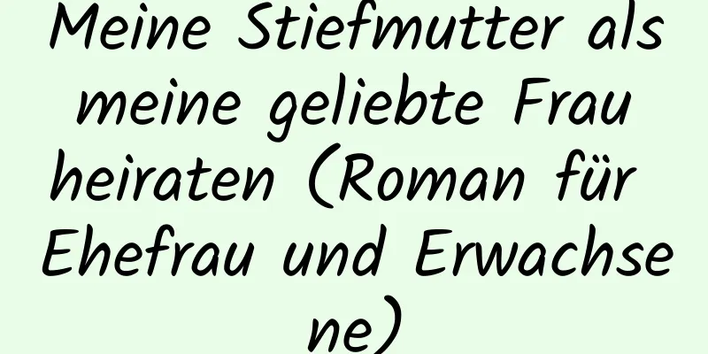 Meine Stiefmutter als meine geliebte Frau heiraten (Roman für Ehefrau und Erwachsene)