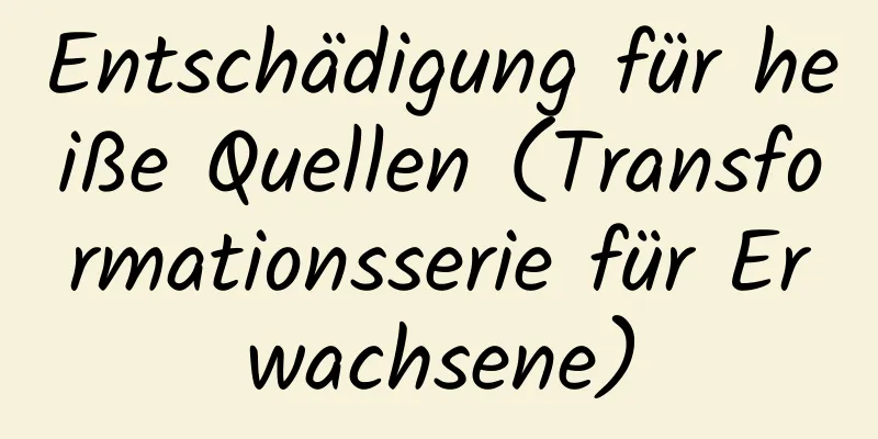 Entschädigung für heiße Quellen (Transformationsserie für Erwachsene)