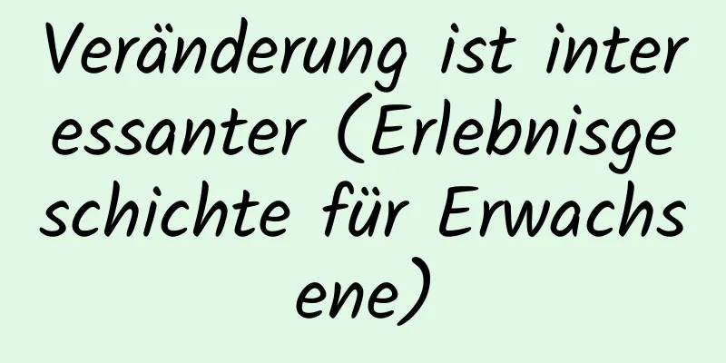 Veränderung ist interessanter (Erlebnisgeschichte für Erwachsene)