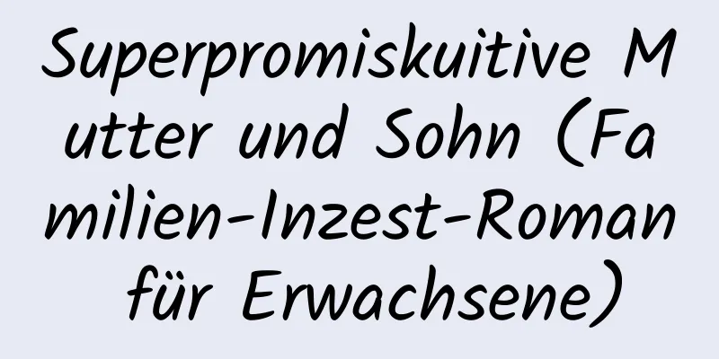 Superpromiskuitive Mutter und Sohn (Familien-Inzest-Roman für Erwachsene)