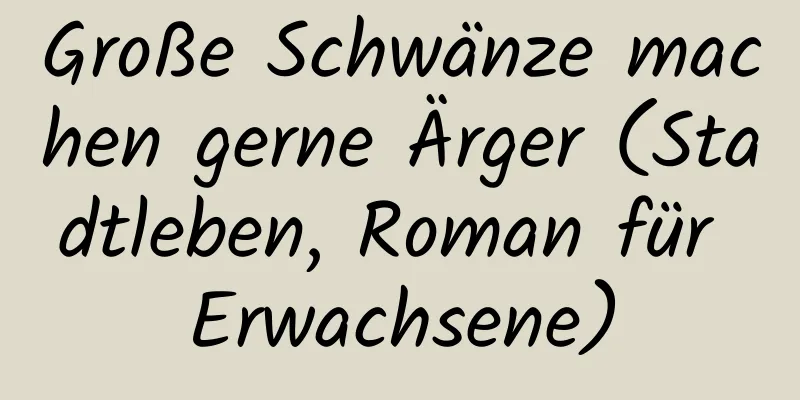 Große Schwänze machen gerne Ärger (Stadtleben, Roman für Erwachsene)