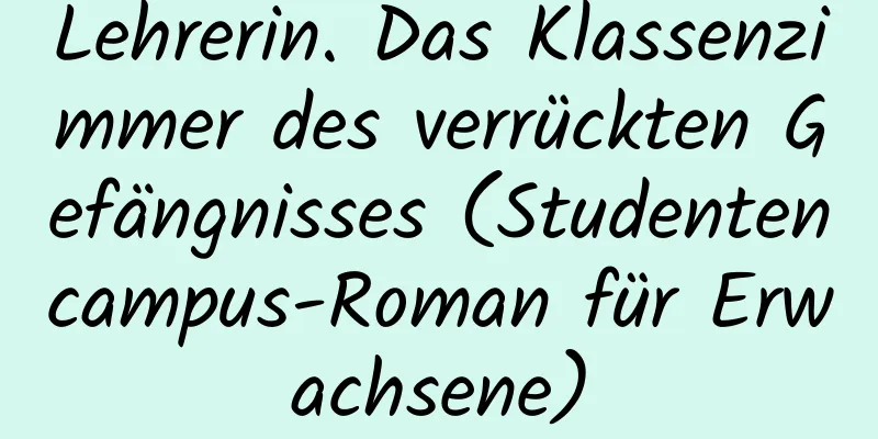 Lehrerin. Das Klassenzimmer des verrückten Gefängnisses (Studentencampus-Roman für Erwachsene)