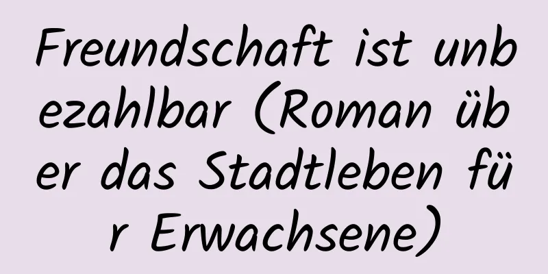 Freundschaft ist unbezahlbar (Roman über das Stadtleben für Erwachsene)