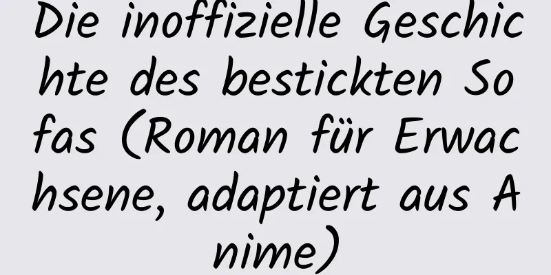 Die inoffizielle Geschichte des bestickten Sofas (Roman für Erwachsene, adaptiert aus Anime)