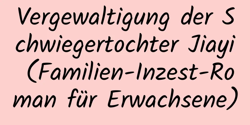 Vergewaltigung der Schwiegertochter Jiayi (Familien-Inzest-Roman für Erwachsene)